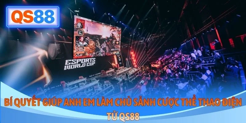 Bí quyết giúp anh em làm chủ sảnh cược thể thao điện tử QS88