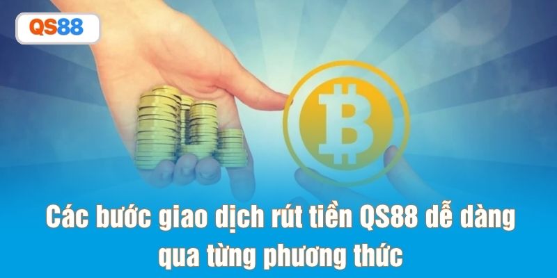 Các bước giao dịch rút tiền QS88 dễ dàng qua từng phương thức