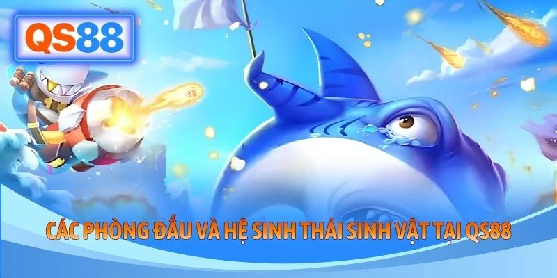 Các phòng đấu và hệ sinh thái sinh vật tại QS88