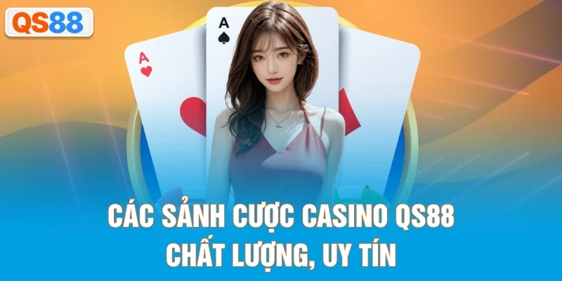 Các sảnh cược casino QS88 chất lượng, uy tín