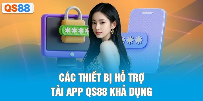 Các thiết bị hỗ trợ tải app QS88 khả dụng