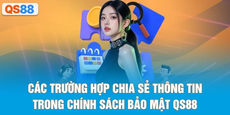 Các trường hợp chia sẻ thông tin trong chính sách bảo mật QS88