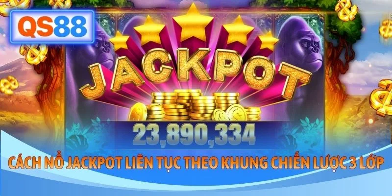Cách nổ Jackpot liên tục theo khung chiến lược 3 lớp