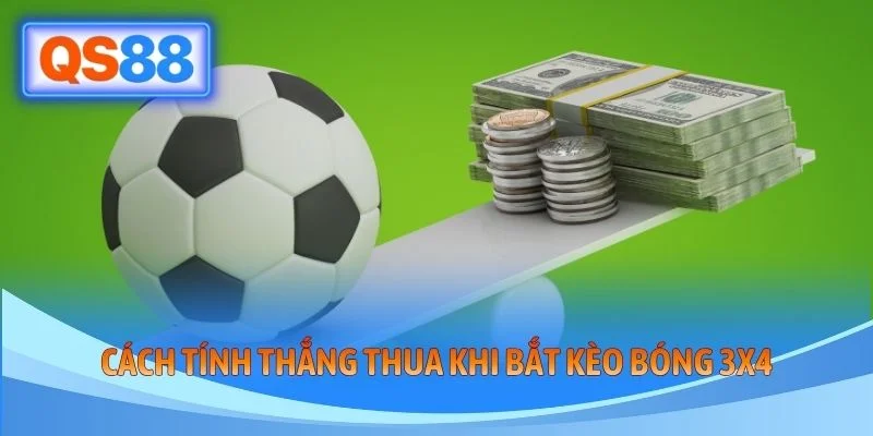 Cách tính thắng thua khi bắt kèo bóng 3x4