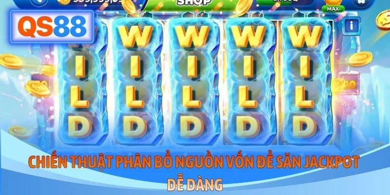 Chiến thuật phân bổ nguồn vốn để săn Jackpot dễ dàng