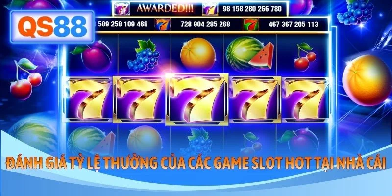 Đánh giá tỷ lệ thưởng của các game slot hot tại nhà cái