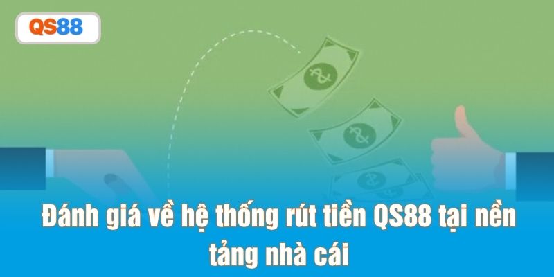 Đánh giá về hệ thống rút tiền QS88 tại nền tảng nhà cái