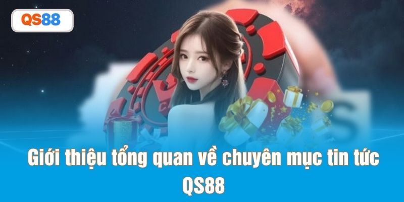 Giới thiệu tổng quan về chuyên mục tin tức QS88