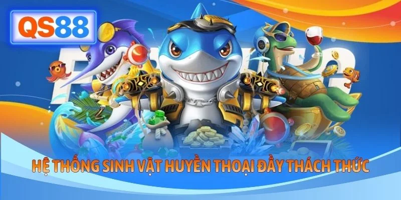 Hệ thống sinh vật huyền thoại đầy thách thức