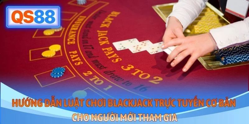 Hướng dẫn luật chơi Blackjack trực tuyến cơ bản