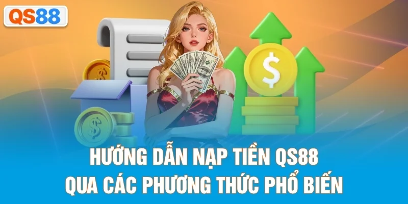 Hướng dẫn nạp tiền QS88 qua các phương thức phổ biến