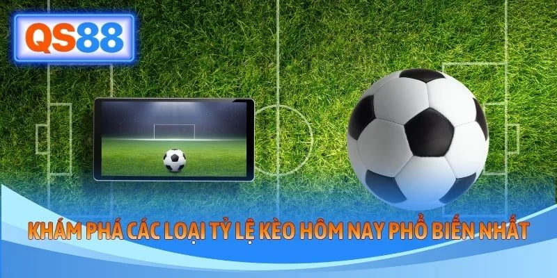 Khám phá các loại tỷ lệ kèo hôm nay phổ biến nhất