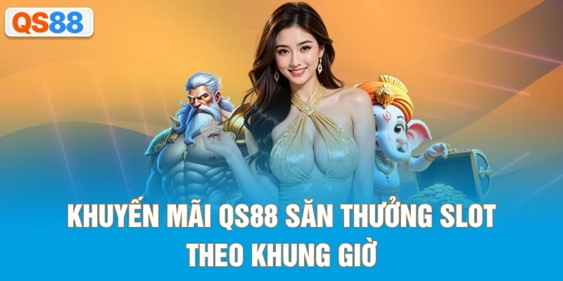 Khuyến mãi QS88 săn thưởng slot theo khung giờ
