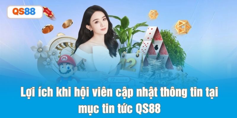 Lợi ích khi hội viên cập nhật thông tin tại mục tin tức QS88