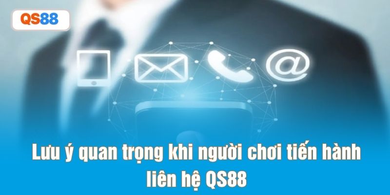 Lưu ý quan trọng khi người chơi tiến hành liên hệ QS88