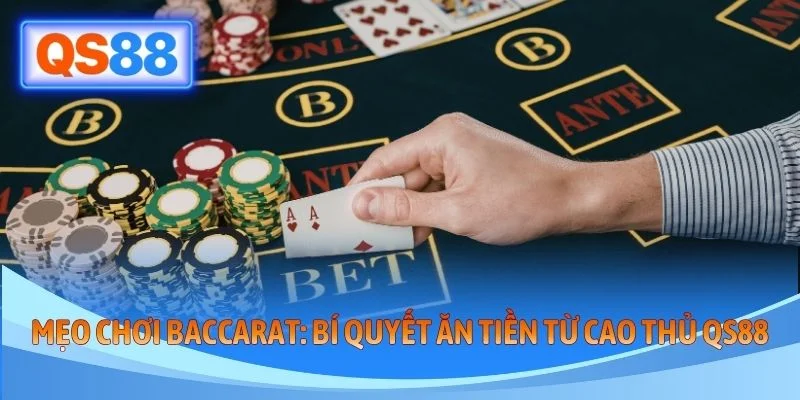 Mẹo Chơi Baccarat - Bí Quyết Ăn Tiền Từ Cao Thủ QS88