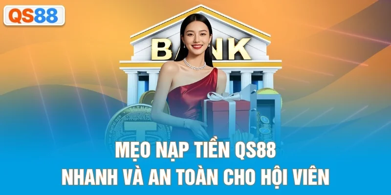 Mẹo nạp tiền QS88 nhanh và an toàn cho hội viên