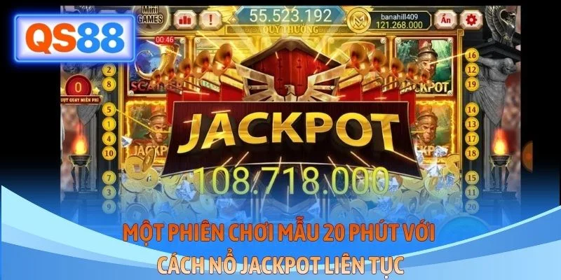 Một phiên chơi mẫu 20 phút với cách nổ Jackpot liên tục