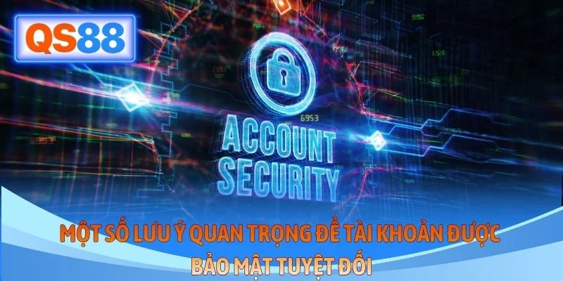 Một số lưu ý quan trọng để tài khoản được bảo mật tuyệt đối