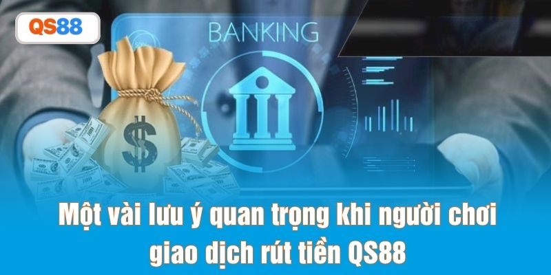 Một vài lưu ý quan trọng khi người chơi giao dịch rút tiền QS88