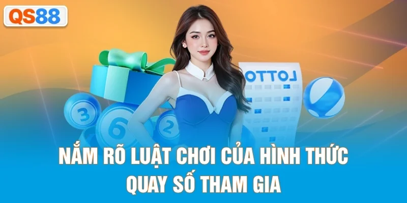 Nắm rõ luật chơi của hình thức quay số tham gia
