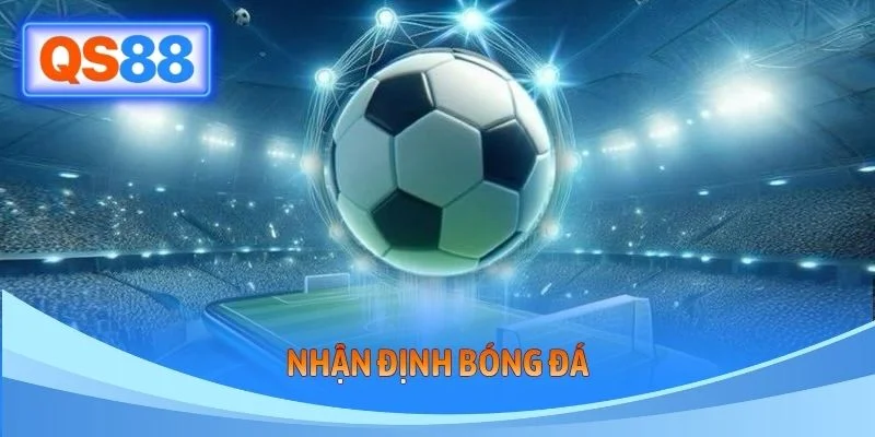 Nhận Định Bóng Đá - Cẩm Nang Gối Đầu Cho Tân Thủ QS88
