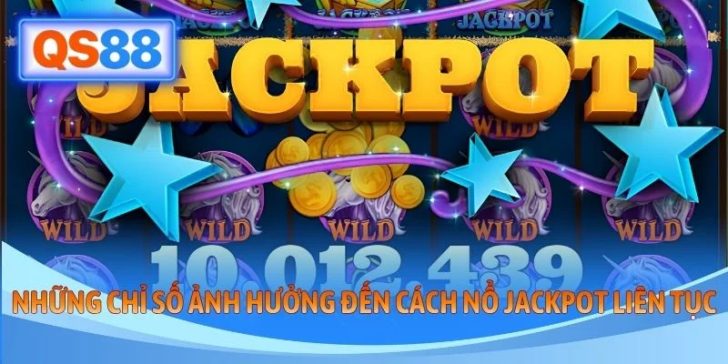 Những chỉ số ảnh hưởng đến cách nổ Jackpot liên tục