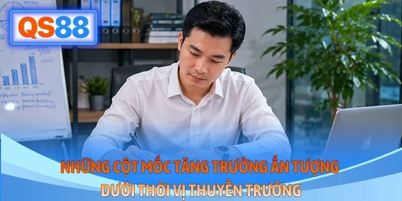 Những cột mốc tăng trưởng ấn tượng dưới thời vị thuyền trưởng