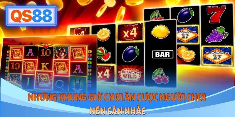 Những khung giờ chơi ăn cược người chơi nên cân nhắc