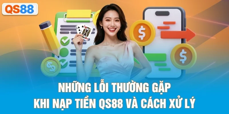 Những lỗi thường gặp khi nạp tiền QS88 và cách xử lý