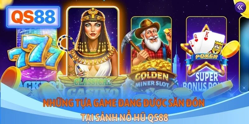 Những tựa game đang được săn đón tại sảnh nổ hũ QS88