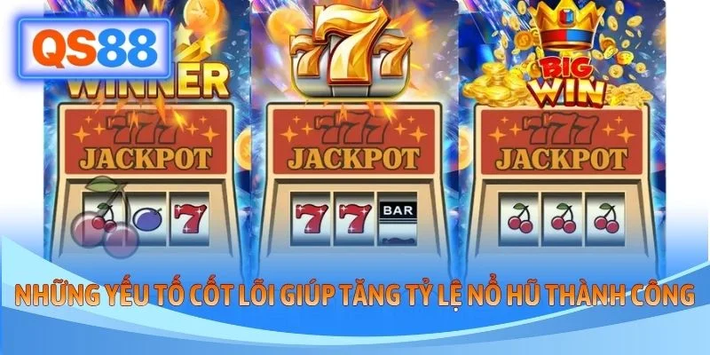 Những yếu tố cốt lõi giúp tăng tỷ lệ nổ hũ thành công