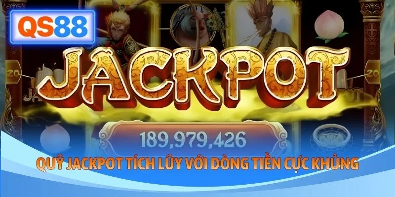 Quỹ jackpot tích lũy với dòng tiền cực khủng