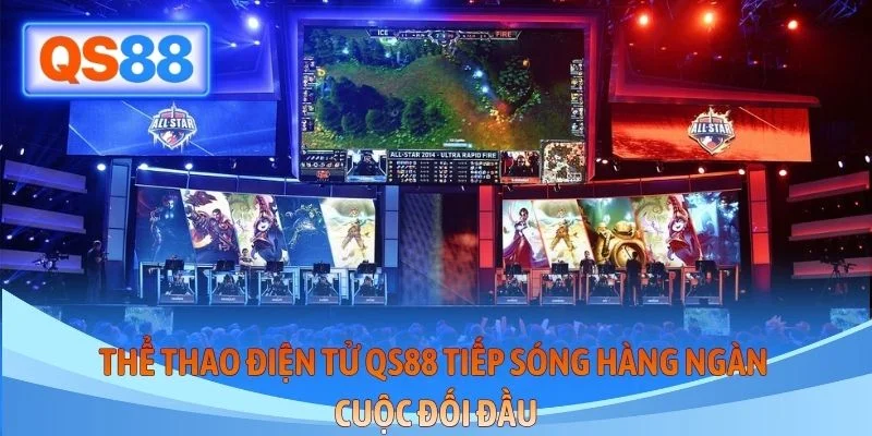 Thể thao điện tử QS88 tiếp sóng hàng ngàn cuộc đối đầu