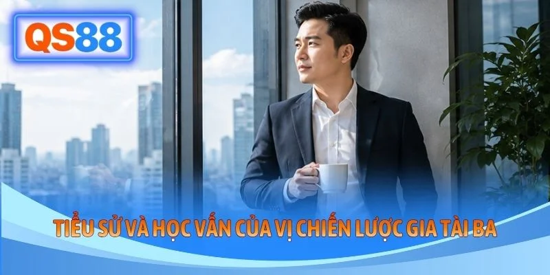 Tiểu sử và học vấn của vị chiến lược gia tài ba