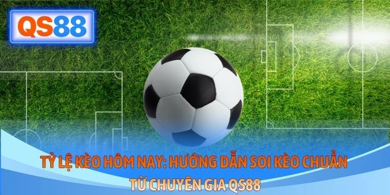 Tỷ Lệ Kèo Hôm Nay - Hướng Dẫn Soi Kèo Chuẩn Từ Chuyên Gia